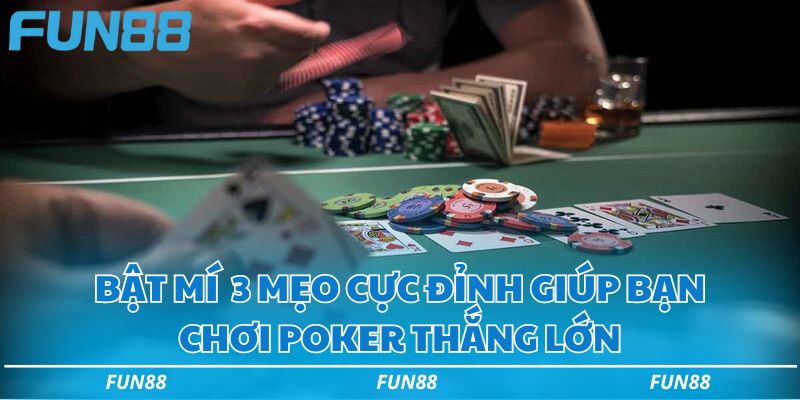 Bật mí 3 mẹo cực đỉnh giúp bạn chơi poker thắng lớn