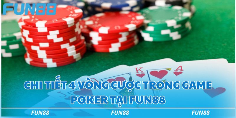 Chi tiết 4 vòng cược trong game poker tại Fun88