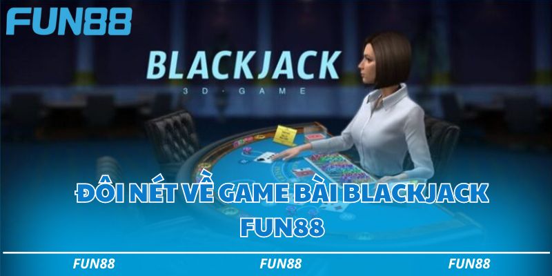 Đôi nét về game bài Blackjack Fun88