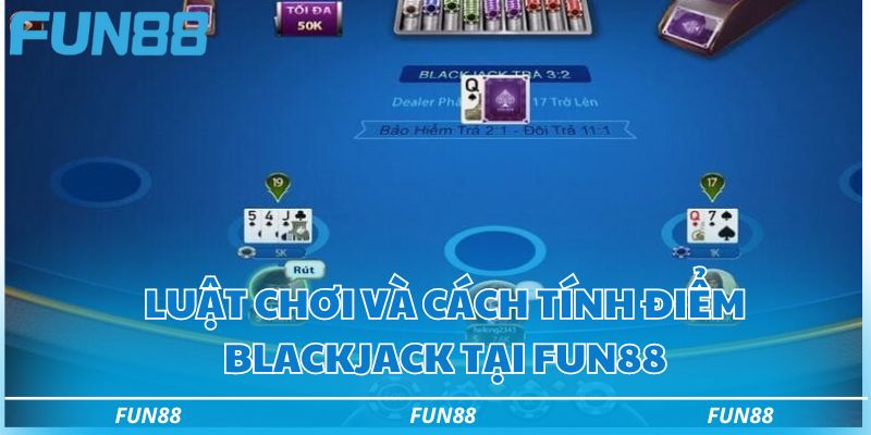 Luật chơi và cách tính điểm blackjack tại Fun88