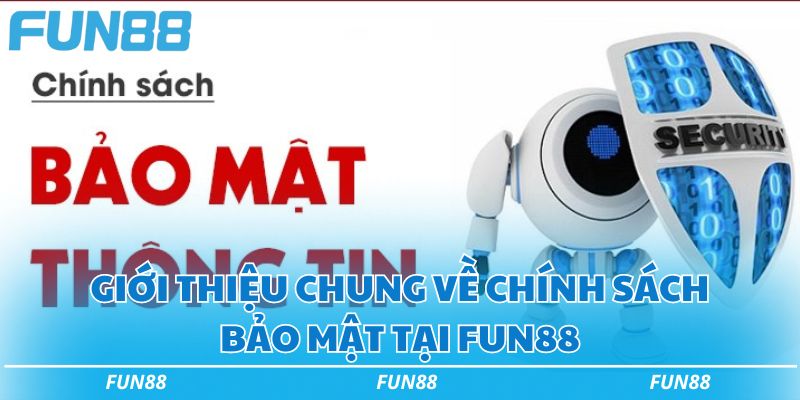 Giới thiệu chung về chính sách bảo mật tại Fun88