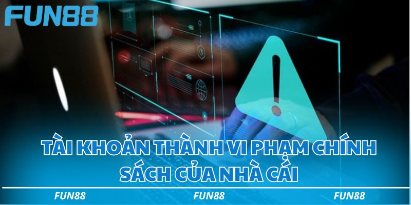 Tài khoản thành vi phạm chính sách của nhà cái